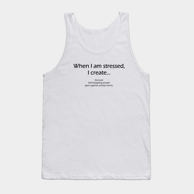 When I am stressed I create Tank Top by THolder Art